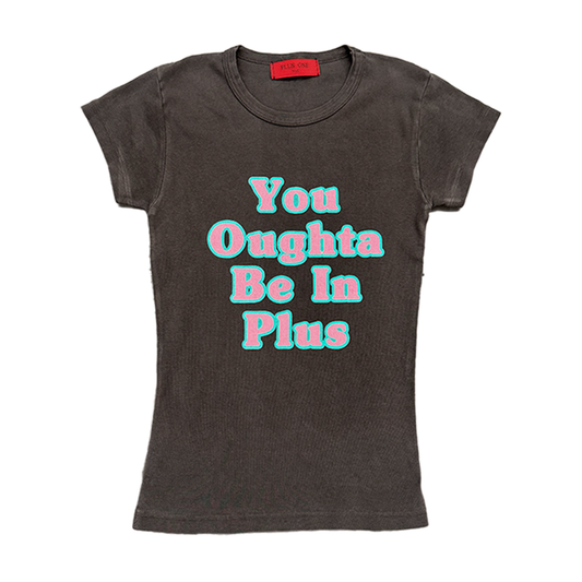 YOU OUGHTA BABY TEE